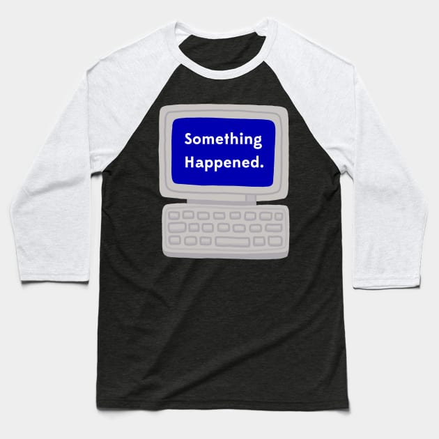 Something Happened Baseball T-Shirt by paperbeatsscissors